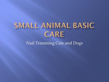 Nail Trimming Cats and Dogs.  Most cats do not like having their claws trimmed. Start trimming claws in young animals so that they get used to the process.