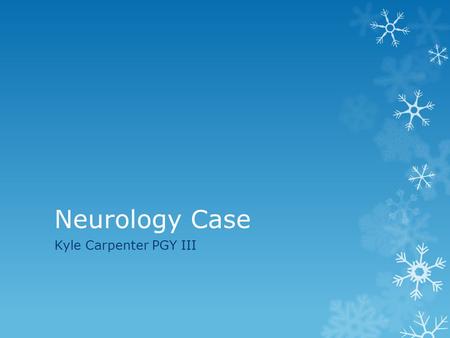 Neurology Case Kyle Carpenter PGY III.