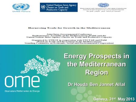 Energy Prospects in the Mediterranean Region Dr Houda Ben Jannet Allal Energy Prospects in the Mediterranean Region Dr Houda Ben Jannet Allal Geneva, 31.
