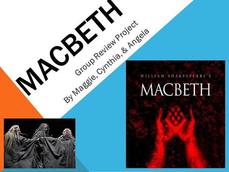 MACBETH Group Review Project By Maggie, Cynthia, & Angela.
