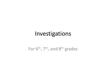 Investigations For 6 th, 7 th, and 8 th grades. Project commitment D level: part one of investigation and do two “Connections” problems completed with.
