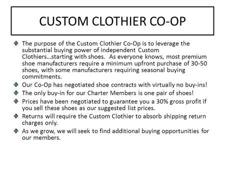 CUSTOM CLOTHIER CO-OP The purpose of the Custom Clothier Co-Op is to leverage the substantial buying power of independent Custom Clothiers…starting with.