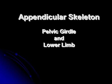 Appendicular Skeleton Pelvic Girdle and Lower Limb.