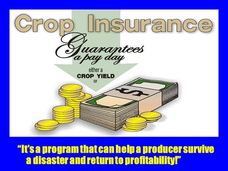 “It’s a program that can help a producer survive a disaster and return to profitability!”