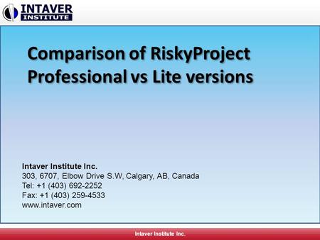 Intaver Institute Inc. Comparison of RiskyProject Professional vs Lite versions Intaver Institute Inc. 303, 6707, Elbow Drive S.W, Calgary, AB, Canada.