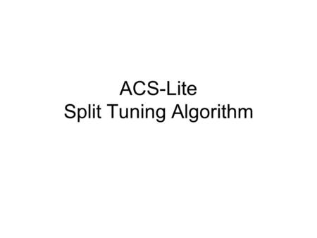 ACS-Lite Split Tuning Algorithm. Collect data Correlate data to signal phasing Perform analysis Implement phase split adjustments.