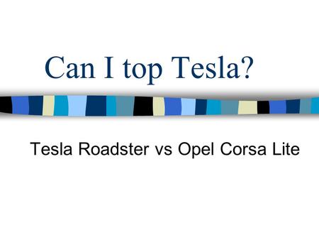 Can I top Tesla? Tesla Roadster vs Opel Corsa Lite.
