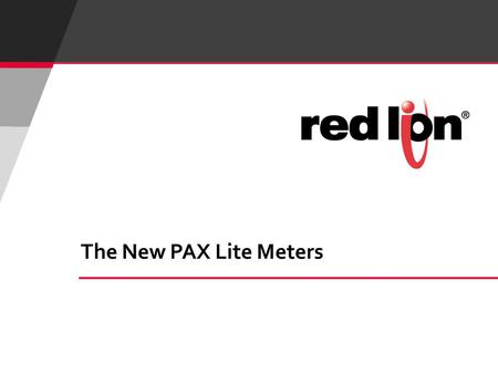 The New PAX Lite Meters. 2 © Red Lion Controls Inc. PAX Panel Meters PAX Lite Meters 16 Dedicated Meters Indication Only AC Powered Low Price PAX Meters.