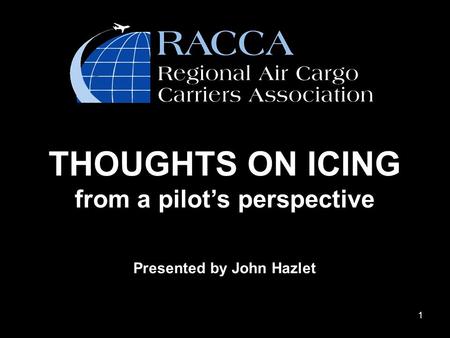 1 THOUGHTS ON ICING from a pilot’s perspective Presented by John Hazlet.