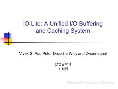 IO-Lite: A Unified I/O Buffering and Caching System Vivek S. Pai, Peter Drusche Willy and Zwaenepoel 산업공학과 조희권.