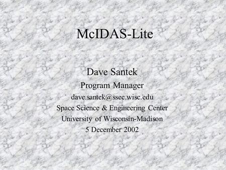 McIDAS-Lite Dave Santek Program Manager Space Science & Engineering Center University of Wisconsin-Madison 5 December 2002.