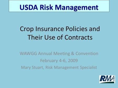 Crop Insurance Policies and Their Use of Contracts WAWGG Annual Meeting & Convention February 4-6, 2009 Mary Stuart, Risk Management Specialist.