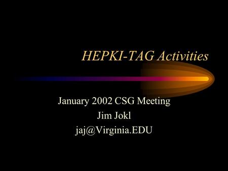 HEPKI-TAG Activities January 2002 CSG Meeting Jim Jokl
