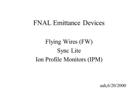 FNAL Emittance Devices Flying Wires (FW) Sync Lite Ion Profile Monitors (IPM) aah,6/20/2000.