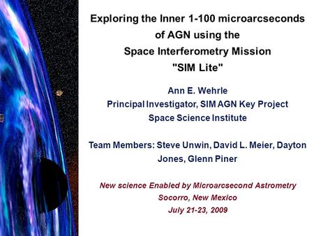 Exploring the Inner 1-100 microarcseconds of AGN using the Space Interferometry Mission SIM Lite Ann E. Wehrle Principal Investigator, SIM AGN Key Project.