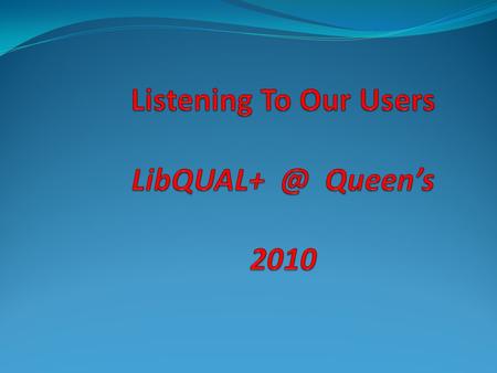 Listening To Our Users Queen’s 2010