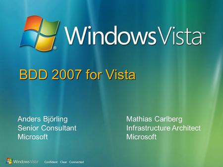 BDD 2007 for Vista Anders Björling Senior Consultant Microsoft Mathias Carlberg Infrastructure Architect Microsoft.
