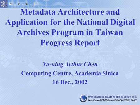 Metadata Architecture and Application for the National Digital Archives Program in Taiwan Progress Report Ya-ning Arthur Chen Computing Centre, Academia.