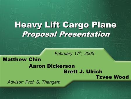 Heavy Lift Cargo Plane Proposal Presentation February 17 th, 2005 Matthew Chin Advisor: Prof. S. Thangam Aaron Dickerson Brett J. Ulrich Tzvee Wood.