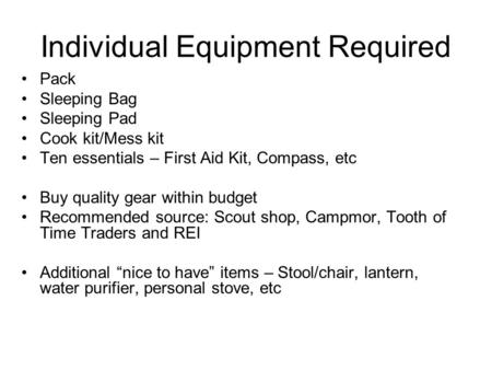 Individual Equipment Required Pack Sleeping Bag Sleeping Pad Cook kit/Mess kit Ten essentials – First Aid Kit, Compass, etc Buy quality gear within budget.