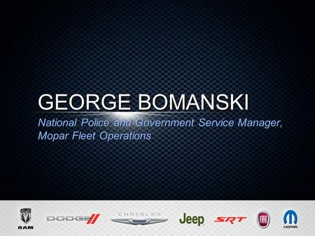 GEORGE BOMANSKI National Police and Government Service Manager, Mopar Fleet Operations.