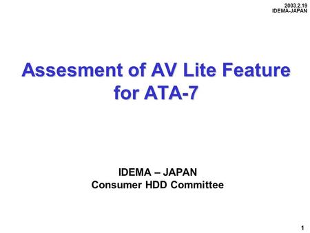 2003.2.19 IDEMA-JAPAN 1 Assesment of AV Lite Feature for ATA-7 Assesment of AV Lite Feature for ATA-7 IDEMA – JAPAN Consumer HDD Committee.