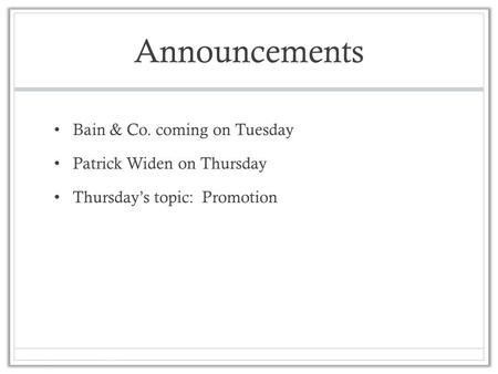 Announcements Bain & Co. coming on Tuesday Patrick Widen on Thursday Thursday’s topic: Promotion.