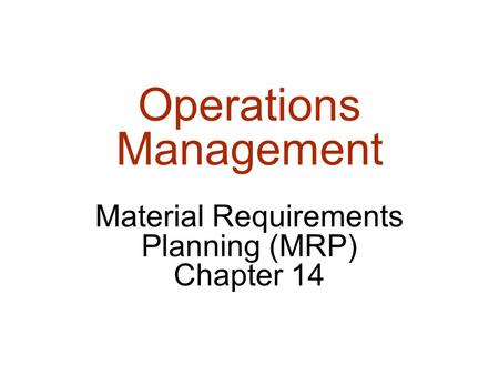Operations Management Material Requirements Planning (MRP) Chapter 14