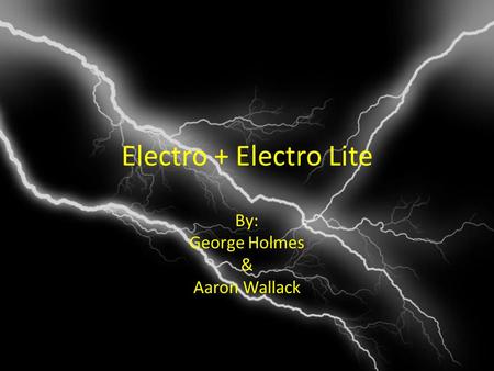 Electro + Electro Lite By: George Holmes & Aaron Wallack.