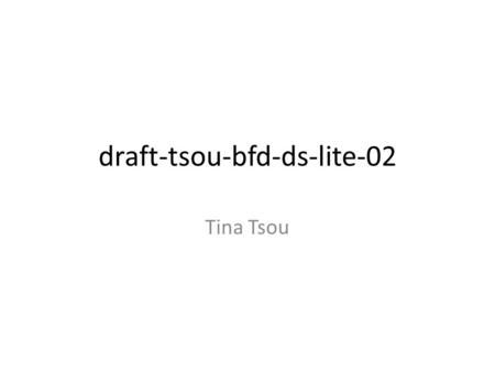 Draft-tsou-bfd-ds-lite-02 Tina Tsou. Problem to solve – There is no status information of DS-Lite tunnel, e.g. tunnel up or down, which brings difficulties.