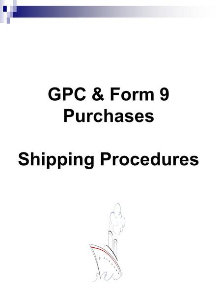 GPC & Form 9 Purchases Shipping Procedures