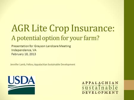 AGR Lite Crop Insurance: A potential option for your farm? Jennifer Lamb, Fellow, Appalachian Sustainable Development Presentation for Grayson Landcare.