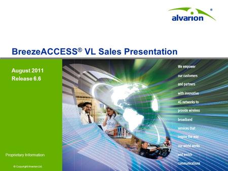© Copyright Alvarion Ltd. Proprietary Information August 2011 Release 6.6 BreezeACCESS ® VL Sales Presentation.
