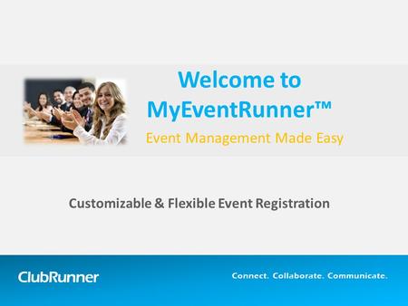 ClubRunner Connect. Collaborate. Communicate. Event Management Made Easy Customizable & Flexible Event Registration Welcome to MyEventRunner™