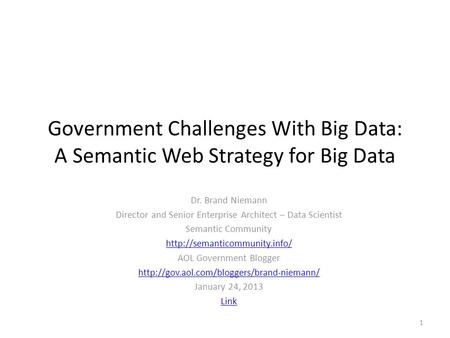 Government Challenges With Big Data: A Semantic Web Strategy for Big Data Dr. Brand Niemann Director and Senior Enterprise Architect – Data Scientist Semantic.