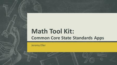 Math Tool Kit: Common Core State Standards Apps Jeremy Eller.