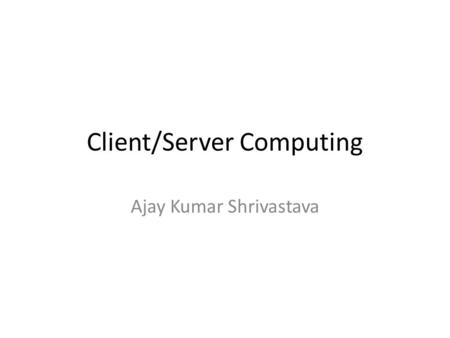 Client/Server Computing Ajay Kumar Shrivastava. Network Operating System (NOS) It manages the services of the server It exists at the session and presentation.
