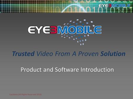 Eye3data (All Rights Reserved 2014) Product and Software Introduction Trusted Video From A Proven Solution.