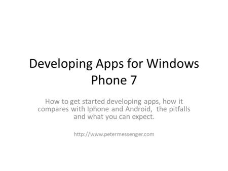 Developing Apps for Windows Phone 7 How to get started developing apps, how it compares with Iphone and Android, the pitfalls and what you can expect.
