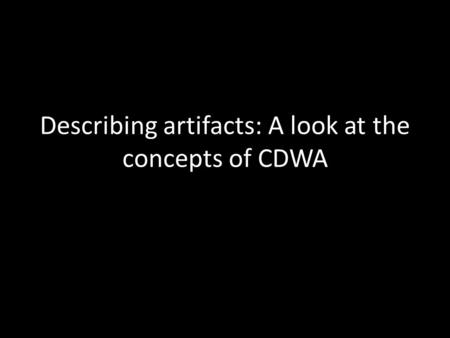 Describing artifacts: A look at the concepts of CDWA.