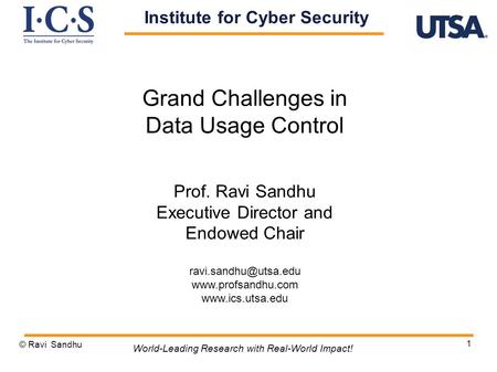 1 Grand Challenges in Data Usage Control Prof. Ravi Sandhu Executive Director and Endowed Chair
