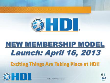 ©2013 HDI. All rights reserved. NEW MEMBERSHIP MODEL Launch: April 16, 2013 Exciting Things Are Taking Place at HDI!