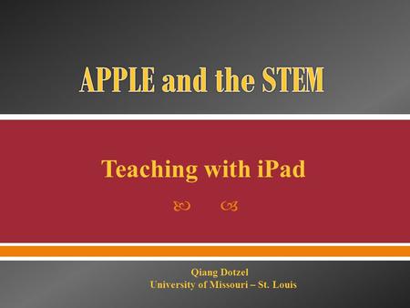  Teaching with iPad Qiang Dotzel University of Missouri – St. Louis.