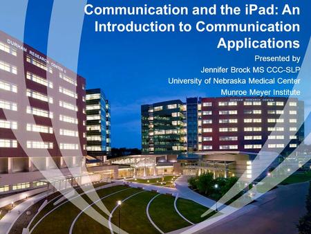 Communication and the iPad: An Introduction to Communication Applications Presented by Jennifer Brock MS CCC-SLP University of Nebraska Medical Center.