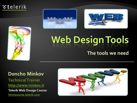 The tools we need Doncho Minkov Telerik Web Design Course html5course.telerik.com Technical Trainer