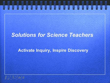 Solutions for Science Teachers Activate Inquiry, Inspire Discovery.