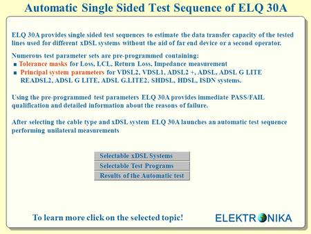 Automatic Single Sided Test Sequence of ELQ 30A To learn more click on the selected topic! ELQ 30A provides single sided test sequences to estimate the.