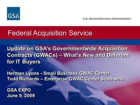Federal Acquisition Service U.S. General Services Administration Update on GSA’s Governmentwide Acquisition Contracts (GWACs) – What’s New and Different.