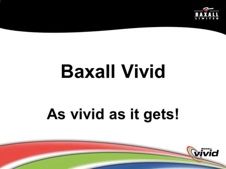 Baxall Vivid As vivid as it gets!
