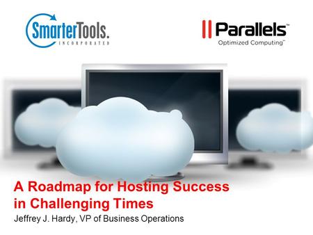 A Roadmap for Hosting Success in Challenging Times Jeffrey J. Hardy, VP of Business Operations.